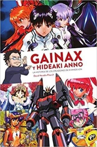 GAINAX Y HIDEAKI ANNO LA HISTORIA DE LOS CREADORES DE EVANGELION